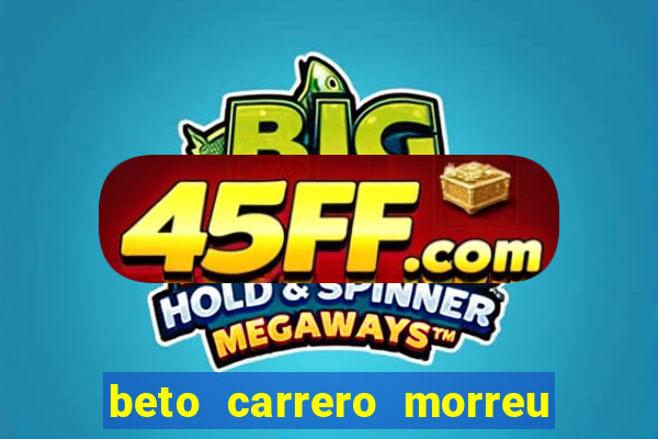 beto carrero morreu por causa do dente